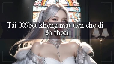 tải 009bet không mất tiền cho điện thoại