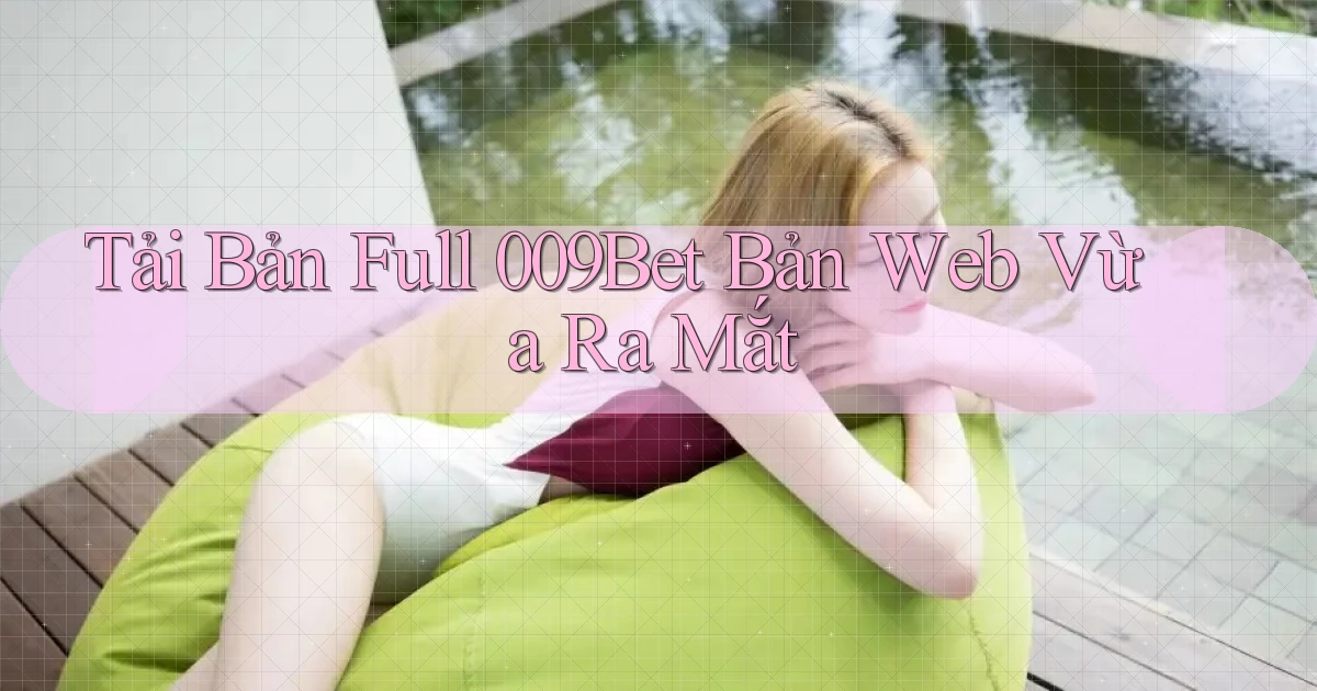 tải bản full 009bet bản web vừa ra mắt