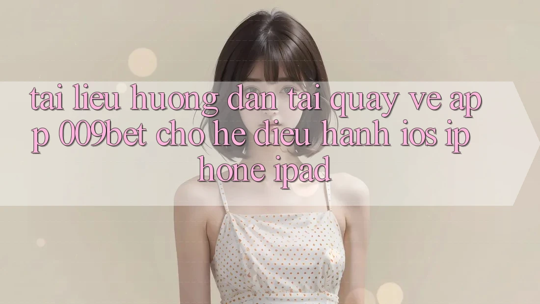 Tài liệu hướng dẫn Tải quay về App 009bet Cho Hệ Điều Hành iOS (iPhone/iPad) Tài liệu hướng dẫn Tải quay về App 009bet Cho Hệ Điều Hành iOS (iPhone/iPad)