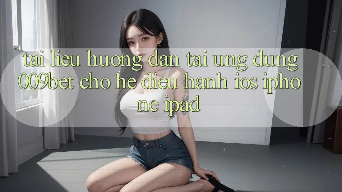 Tài liệu hướng dẫn Tải Ứng dụng 009bet Cho Hệ Điều Hành iOS (iPhone/iPad)