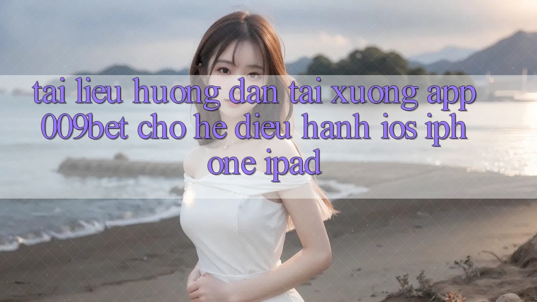 Tài liệu hướng dẫn Tải xuống App 009bet Cho Hệ Điều Hành iOS (iPhone/iPad)