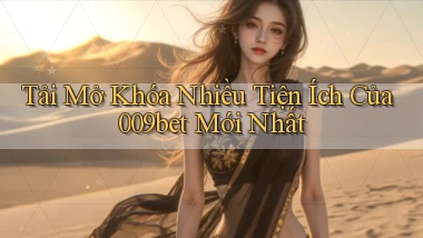 tải mở khóa nhiều tiện ích của 009bet mới nhất
