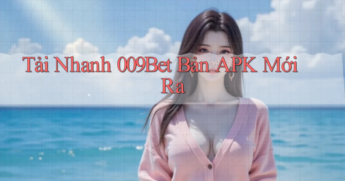 tải nhanh 009bet bản apk mới ra