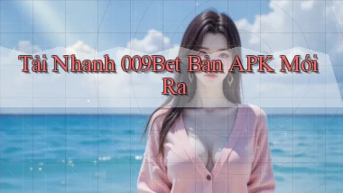 tải nhanh 009bet bản apk mới ra