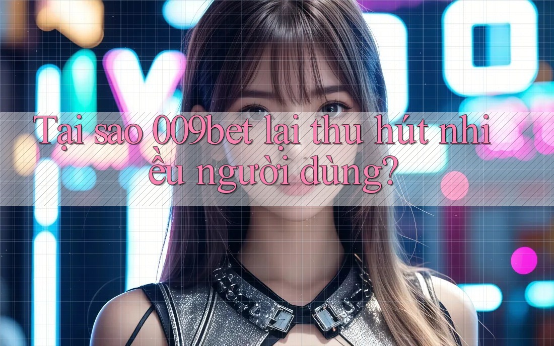 Tại sao 009bet lại thu hút nhiều người dùng? Tại sao 009bet lại thu hút nhiều người dùng?