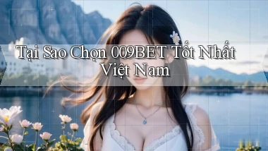 tại sao chọn 009bet tốt nhất việt nam