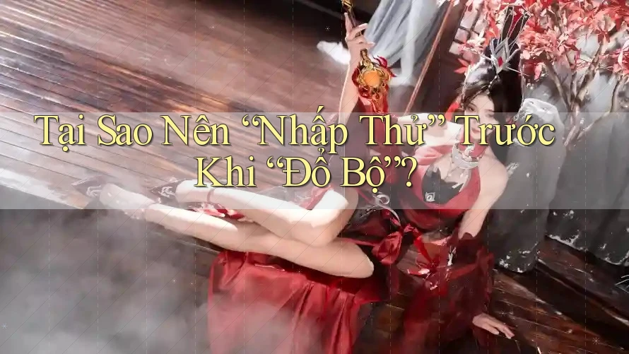 Tại Sao Nên “Nhấp Thử” Trước Khi “Đổ Bộ”?