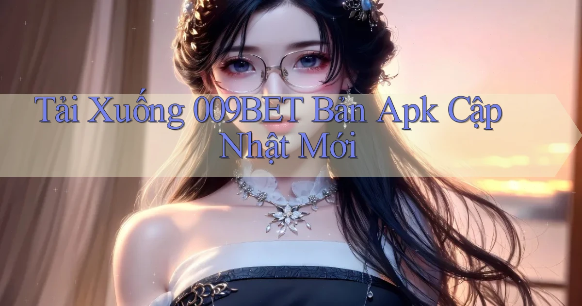 tải xuống 009bet bản apk cập nhật mới