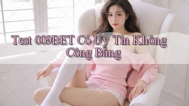 test 009bet có uy tín không công bằng