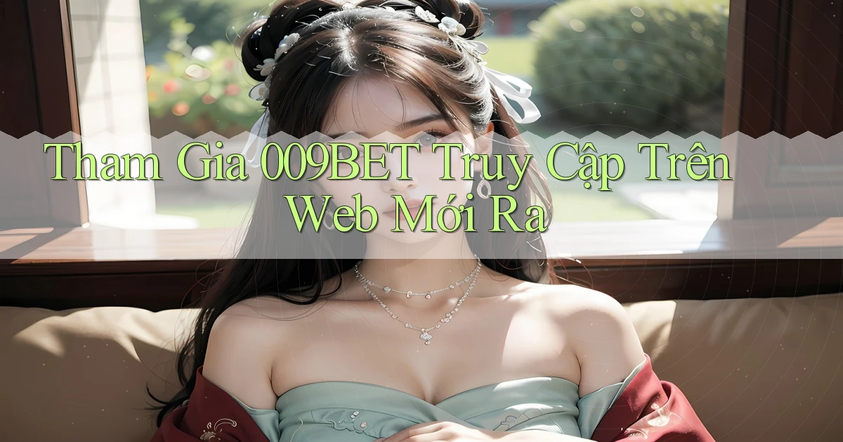 tham gia 009bet truy cập trên web mới ra
