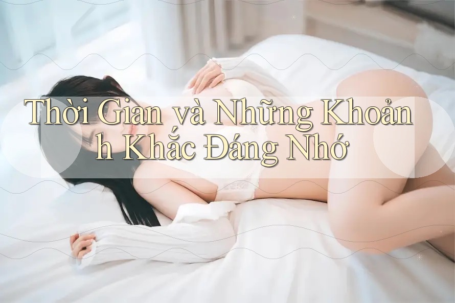 Thời Gian và Những Khoảnh Khắc Đáng Nhớ Thời Gian và Những Khoảnh Khắc Đáng Nhớ