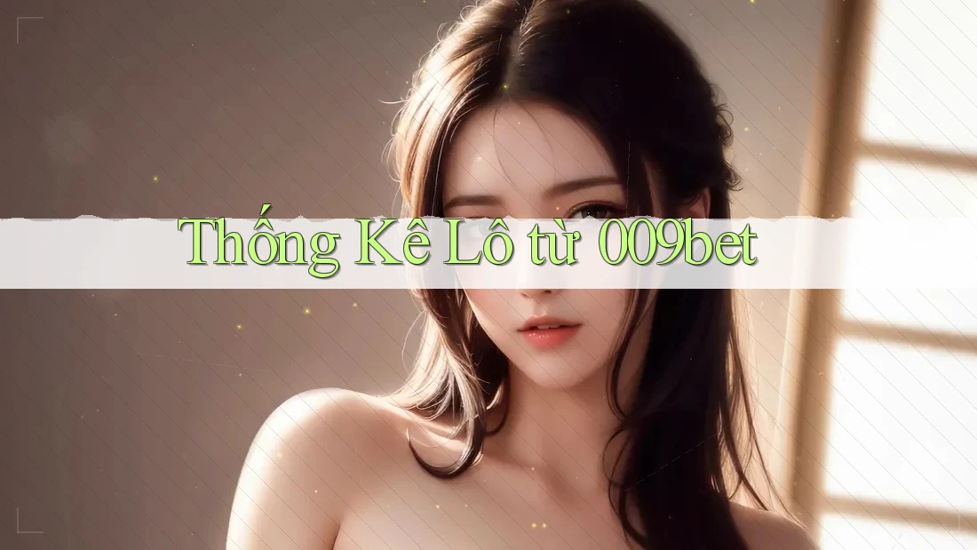Thống Kê Lô từ 009bet Thống Kê Lô từ 009bet