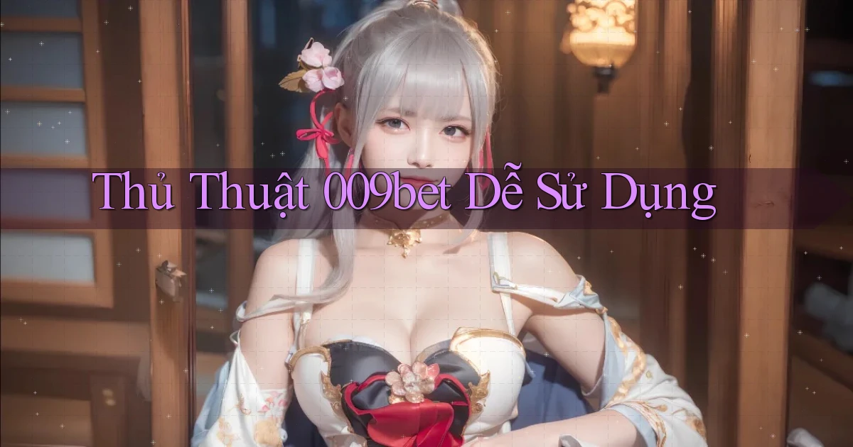 thủ thuật 009bet dễ sử dụng