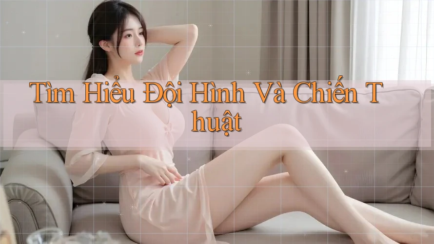 Tìm Hiểu Đội Hình Và Chiến Thuật Tìm Hiểu Đội Hình Và Chiến Thuật
