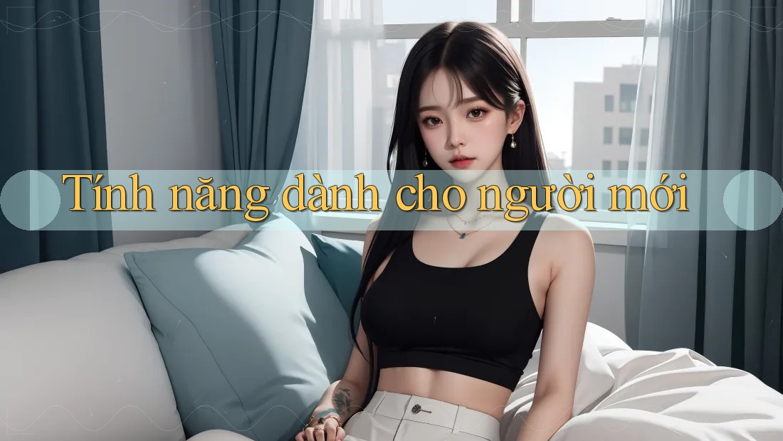 Tính năng dành cho người mới