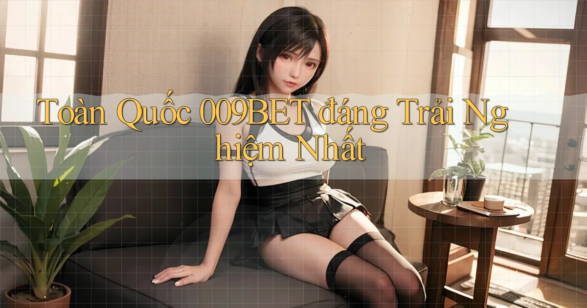 toàn quốc 009bet đáng trải nghiệm nhất