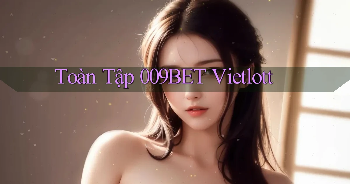 toàn tập 009bet vietlott