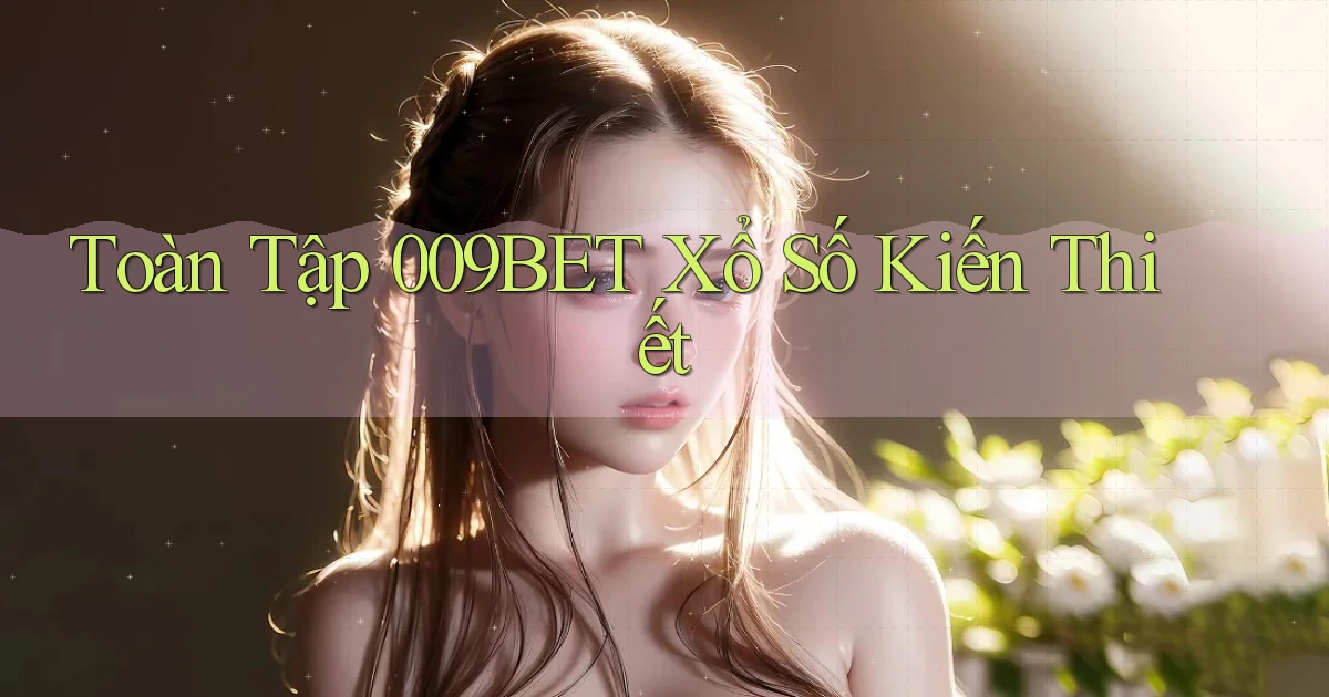 toàn tập 009bet xổ số kiến thiết
