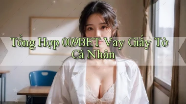 tổng hợp 009bet vay giấy tờ cá nhân