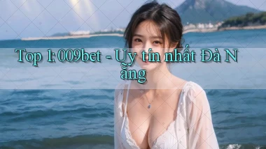 top 1 009bet uy tín nhất Đà Nẵng