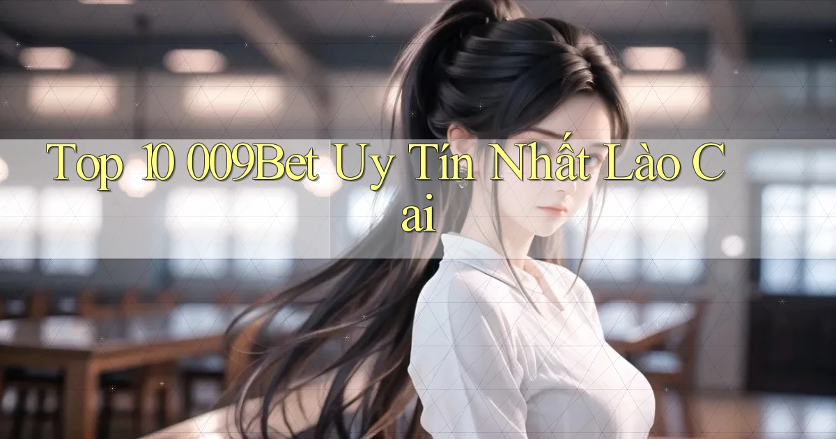 top 10 009bet uy tín nhất Lào Cai