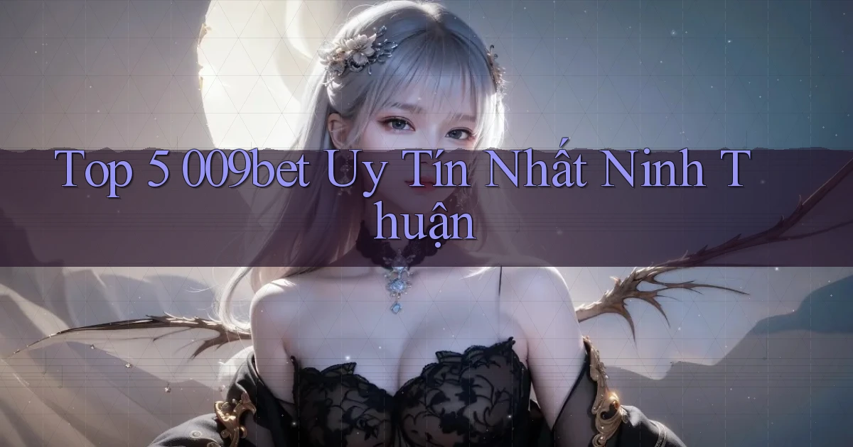 top 5 009bet uy tín nhất Ninh Thuận