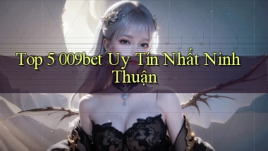 top 5 009bet uy tín nhất Ninh Thuận