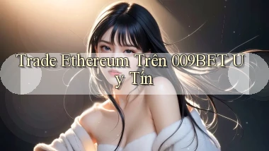 trade ethereum trên 009bet uy tín