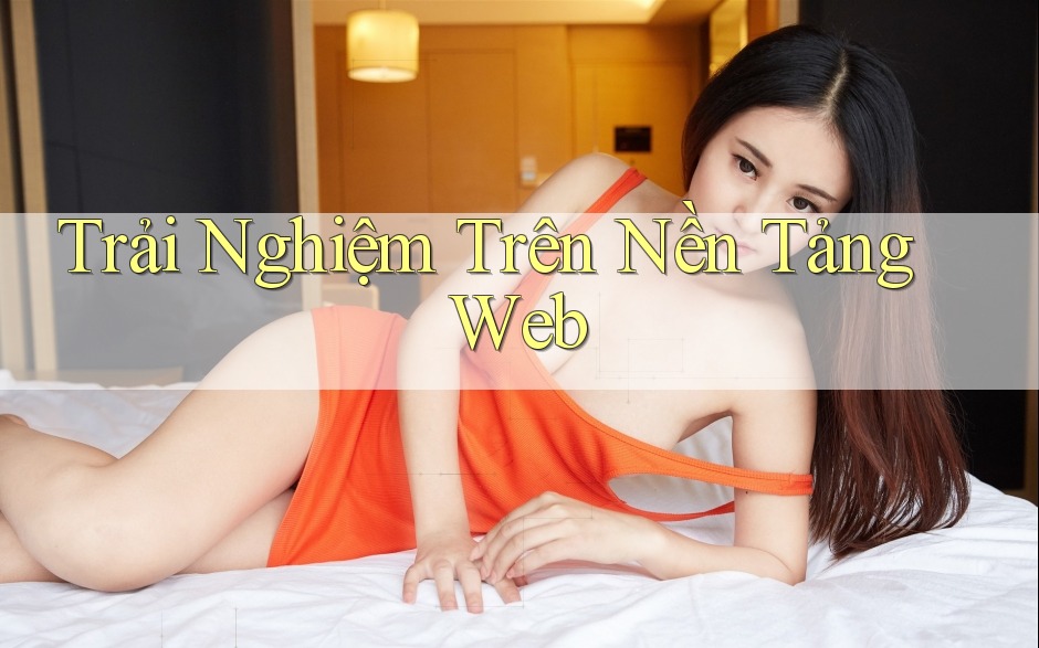 Trải Nghiệm Trên Nền Tảng Web