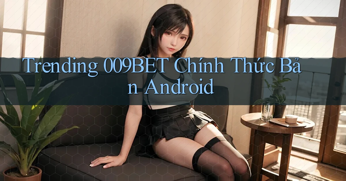 trending 009bet chính thức bản android