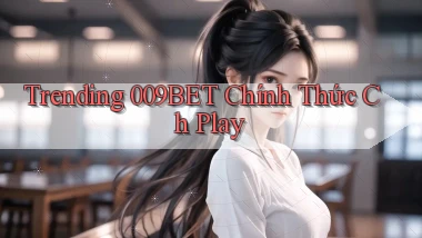 trending 009bet chính thức ch play