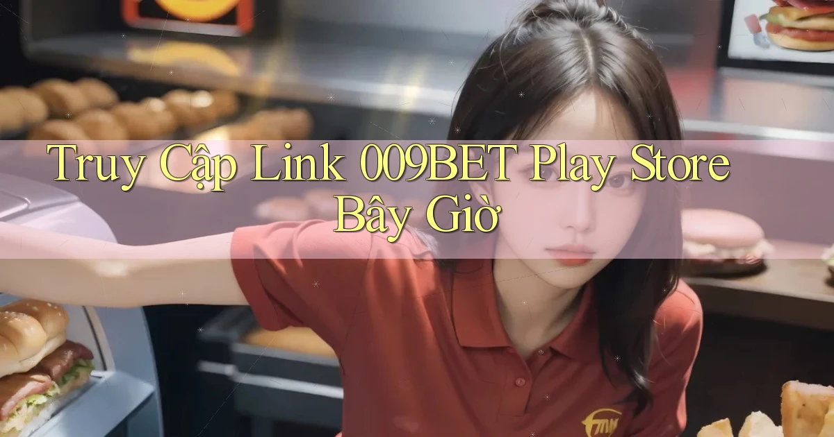 truy cập link 009bet play store bây giờ