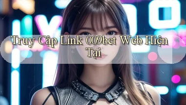 truy cập link 009bet web hiện tại