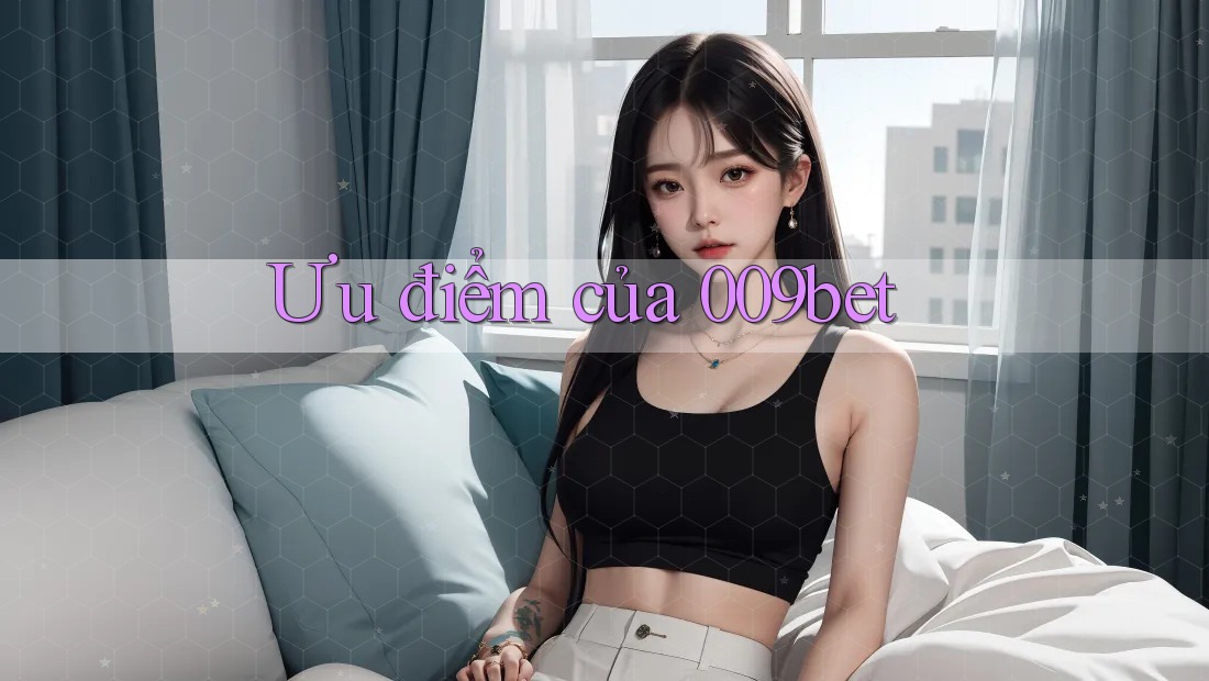 Ưu điểm của 009bet