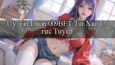 uy tín luôn 009bet tài xỉu trực tuyến