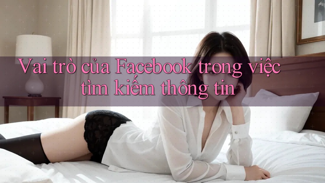 Vai trò của Facebook trong việc tìm kiếm thông tin
