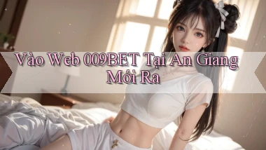 vào web 009bet tại An Giang mới ra