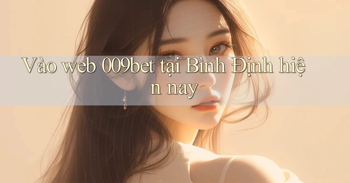 vào web 009bet tại Bình Định hiện nay