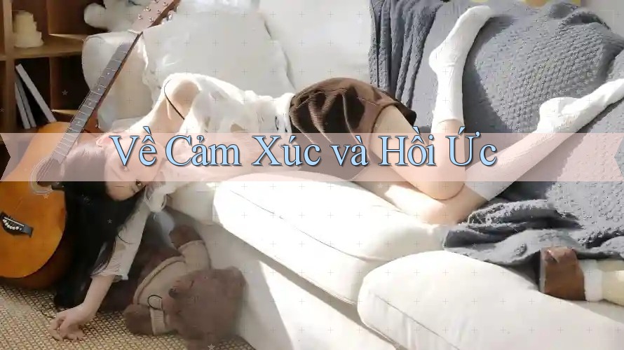 Về Cảm Xúc và Hồi Ức Về Cảm Xúc và Hồi Ức