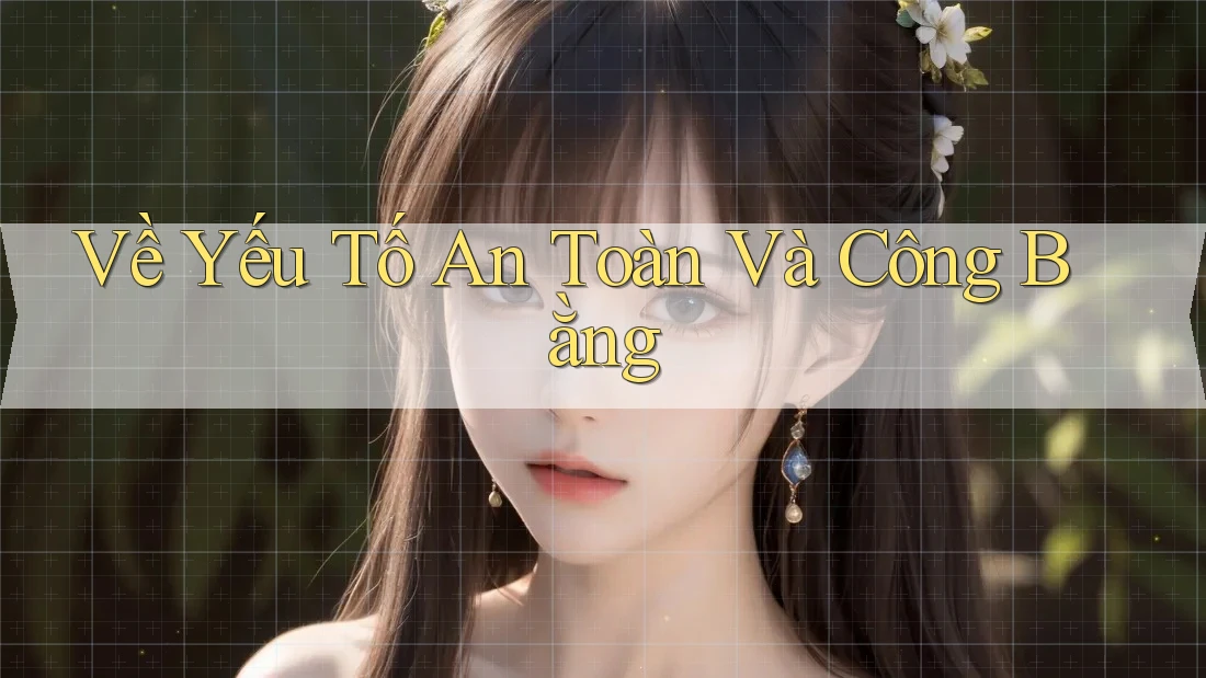 Về Yếu Tố An Toàn Và Công Bằng Về Yếu Tố An Toàn Và Công Bằng