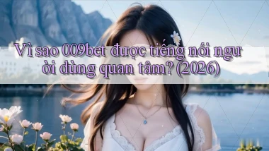 Vì sao 009bet được tiếng nói người dùng quan tâm (2026)