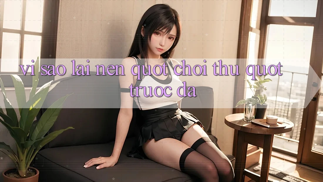 Vì Sao Lại Nên " Chơi Thử" Trước Đã?