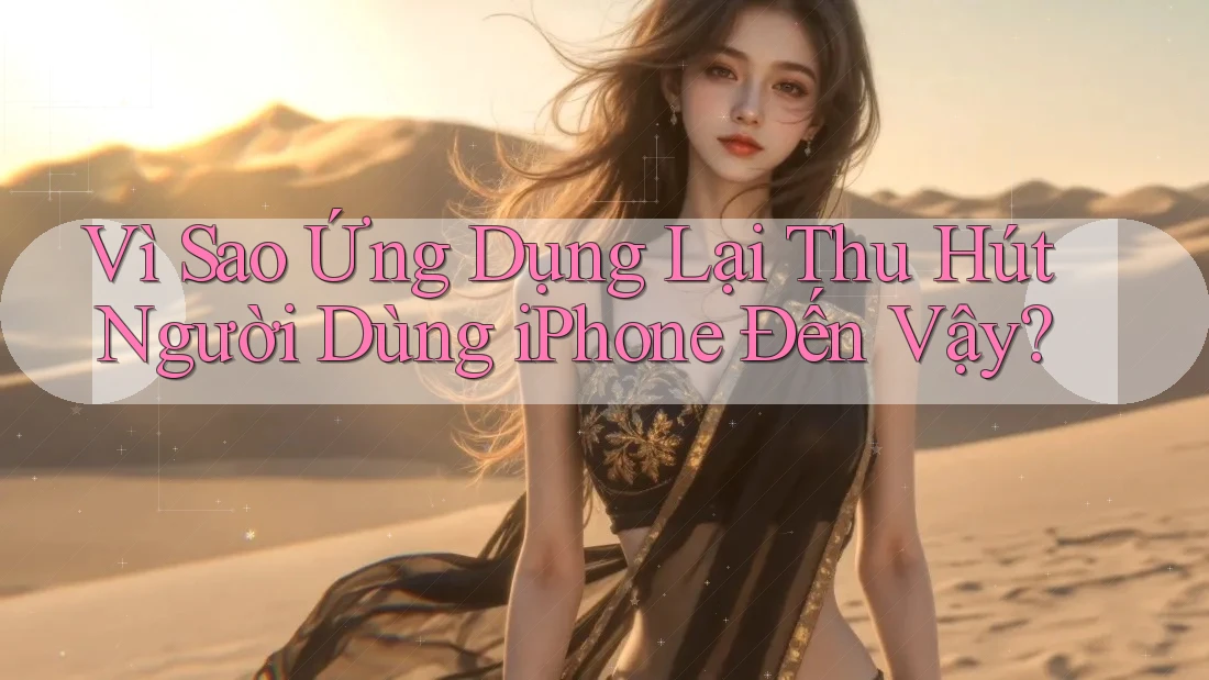 Vì Sao Ứng Dụng Lại Thu Hút Người Dùng iPhone Đến Vậy?