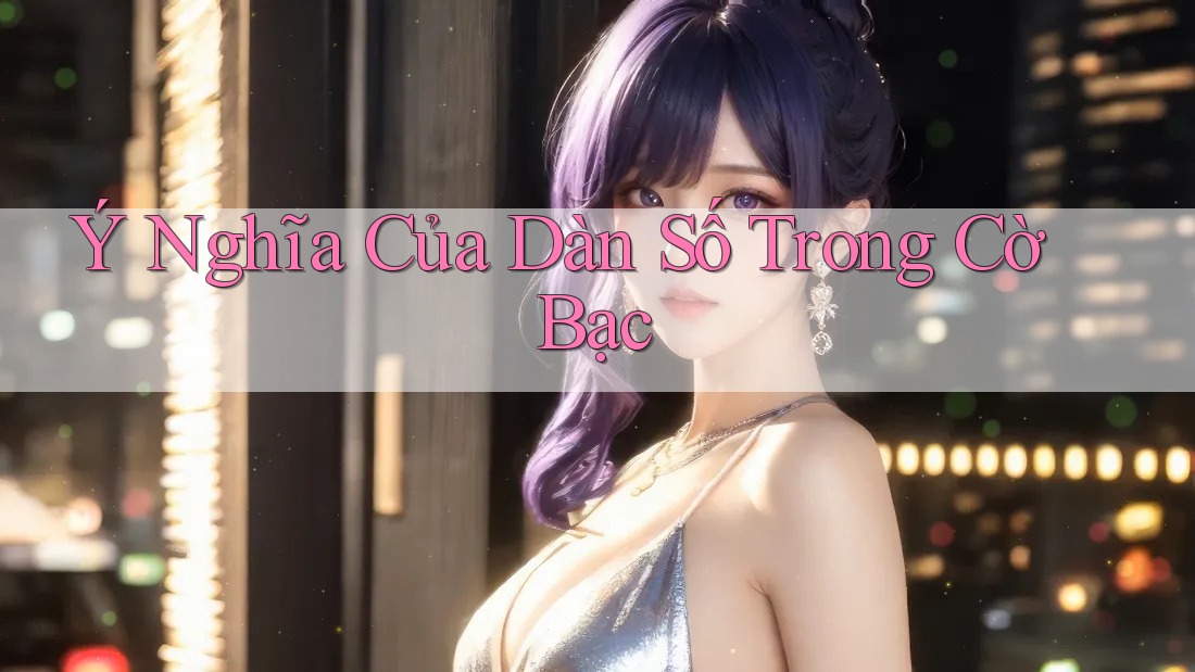 Ý Nghĩa Của Dàn Số Trong Cờ Bạc Ý Nghĩa Của Dàn Số Trong Cờ Bạc