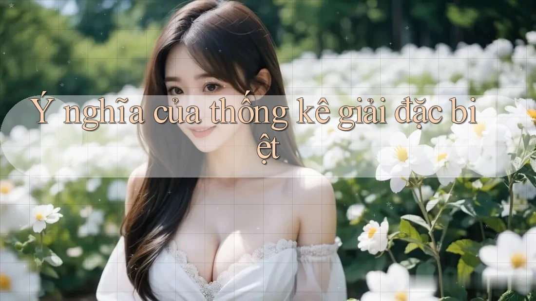 Ý nghĩa của thống kê giải đặc biệt Ý nghĩa của thống kê giải đặc biệt
