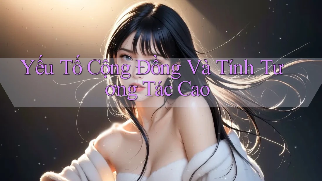 Yếu Tố Cộng Đồng Và Tính Tương Tác Cao Yếu Tố Cộng Đồng Và Tính Tương Tác Cao